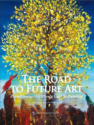cover image of The Road to Future Art&#8212;Zhou Changxin's Heavy-Color Oil Painting 未来艺术之路：周昌新重彩油画)